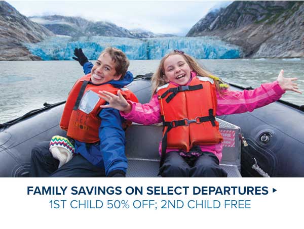 FAMILY SAVINGS ON SELECT DEPARTURES > 1st Child 50% Off; 2nd Child Free