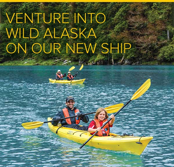 VENTURE INTO WILD ALASKA ON OUR NEW SHIP