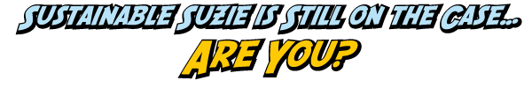 Sustainable Suzie is Still on the Case… Are You?