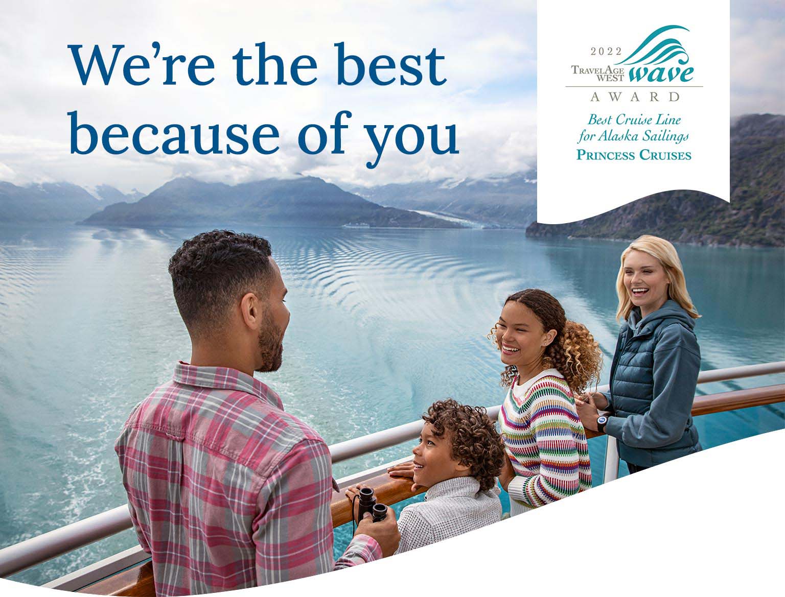 We're the best because of you, 2022 Travel Age West Wave Award - Best Cruise Line for Alaska Sailings Princess Cruises.