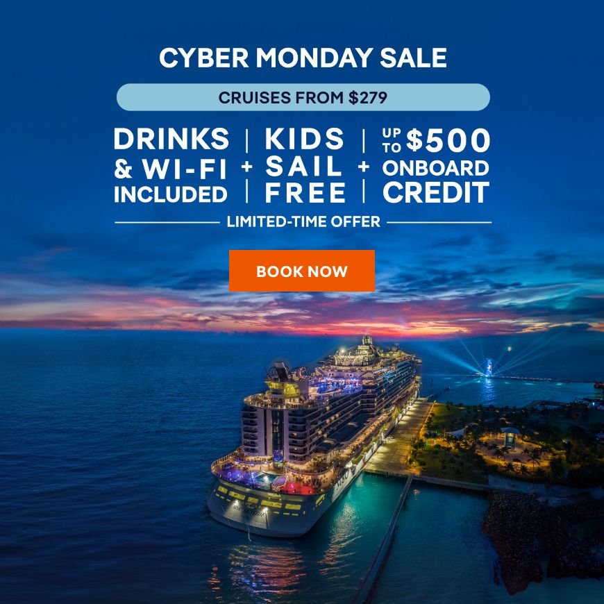 CYBER MONDAY SALE – Drinks & Wi-Fi Included + Kids Sail Free + Up to $500 Onboard Credit – Limited Time Offer – BOOK NOW