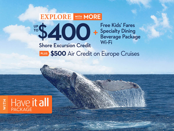 Explore with More | Up to $400 plus Free Shore Excursion Credit, Kids Fares | Plus $500 Air Credit on Europe Cruises