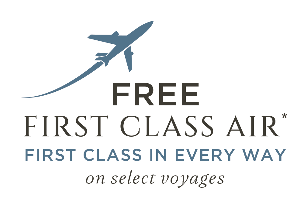 FIRST CLASS IN EVERY WAY | FREE FIRST CLASS AIR* on select voyages | VIEW OFFER