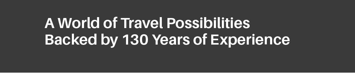 A World of Travel Possibilities Backed by 130 Years of Experience