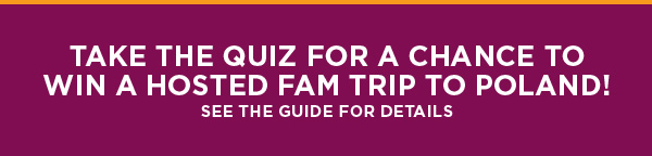 Take the Quiz for a chance to win a hosted fam trip to Poland! 