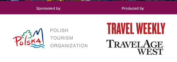 Sponsored by Polish Tourism Organization / Produced by Travel Weekly and TravelAge West