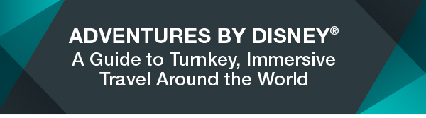 Adventures By Disney® A Guide to Turnkey, Immersive Travel Around the World