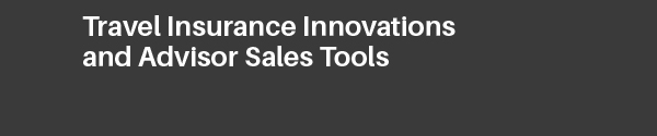 Travel Insurance Innovations and Advisor Sales Tools