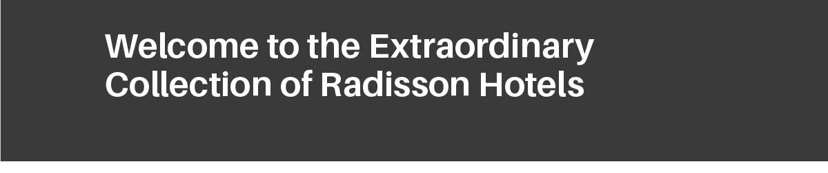 Welcome to the Extraordinary Collection of Radisson Hotels