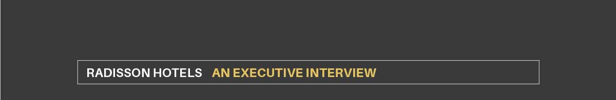 Radisson Hotels / An Executive Interview