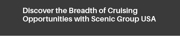 Discover the Breadth of Cruising Opportunities with Scenic Group USA