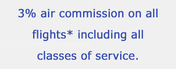 3% air commission on all flights* including all classes of service.